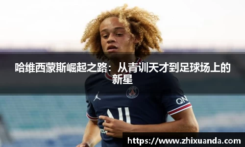 哈维西蒙斯崛起之路：从青训天才到足球场上的新星